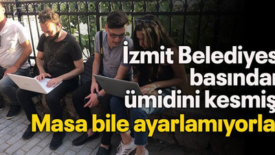 İzmit Belediyesi basından ümidini kesmiş! Masa bile ayarlamıyorlar